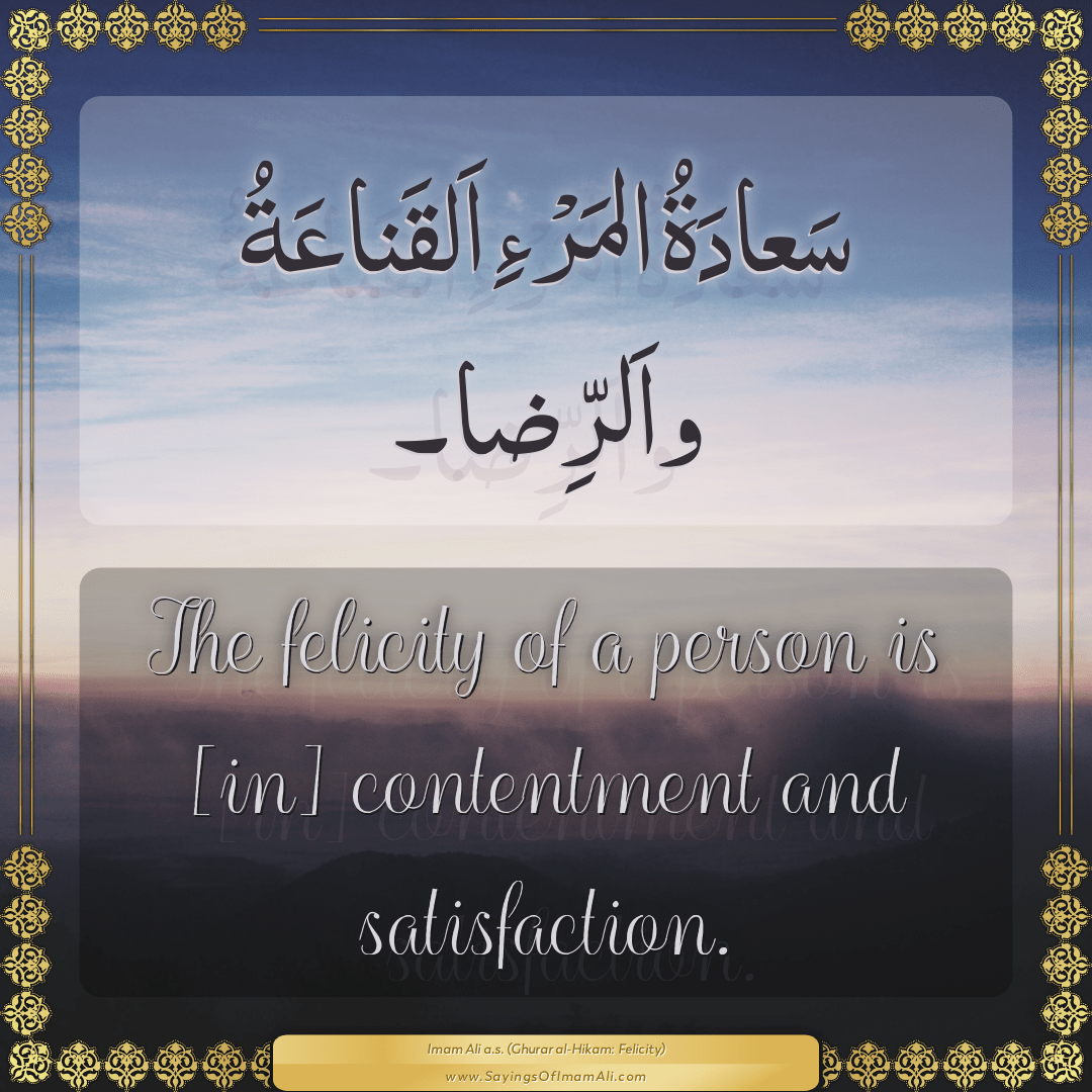 The felicity of a person is [in] contentment and satisfaction.